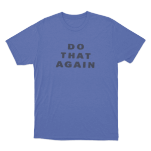 Do That Again Unisex T Shirt Blue